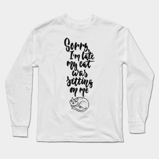 Sorry I'm Late My Cat Was Sitting On Me Funny Cat Quote Long Sleeve T-Shirt